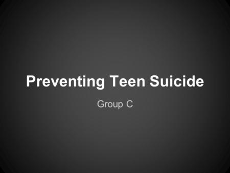 Group C Preventing Teen Suicide. Those names…that’s not who anyone is. Those names are labels…stereotypes. Those names…are what suicidal teens hear.