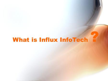 What is Influx InfoTech ?. About Influx InfoTech IT products & services company Delivering technology driven business solutions Hi-end infrastructure,