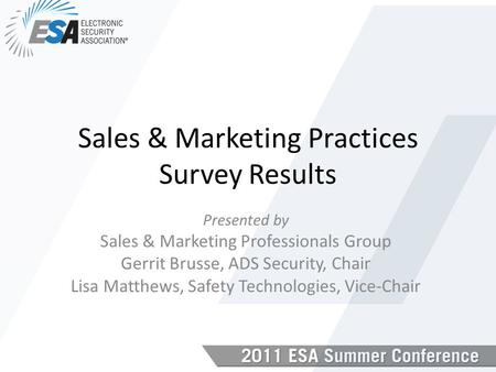 Sales & Marketing Practices Survey Results Presented by Sales & Marketing Professionals Group Gerrit Brusse, ADS Security, Chair Lisa Matthews, Safety.