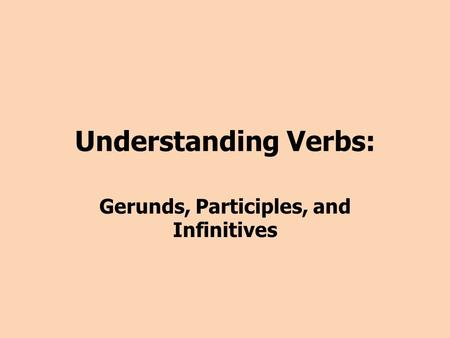 Gerunds, Participles, and Infinitives
