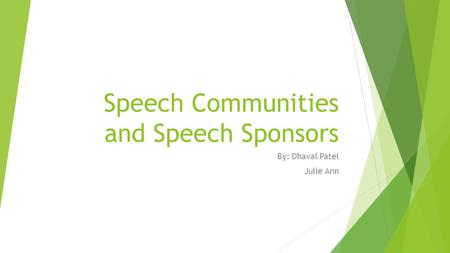 Speech Communities and Speech Sponsors By: Dhaval Patel Julie Ann.