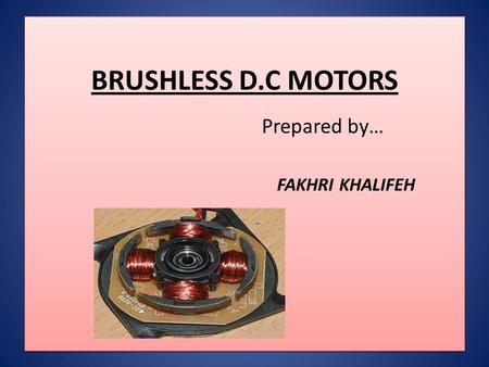 BRUSHLESS D.C MOTORS Prepared by… FAKHRI KHALIFEH.