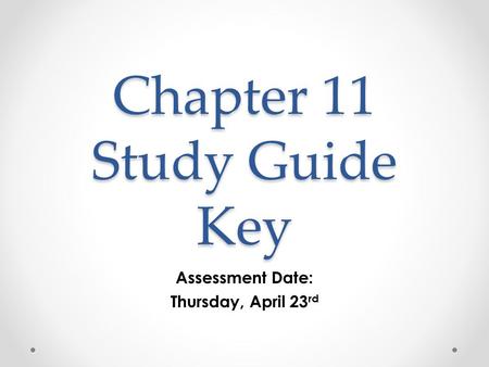 Chapter 11 Study Guide Key Assessment Date: Thursday, April 23 rd.