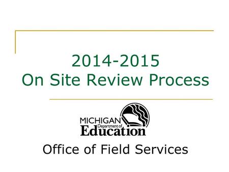 2014-2015 On Site Review Process Office of Field Services.