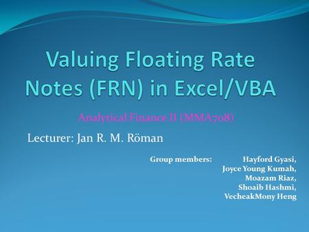 Analytical Finance II (MMA708) Group members:Hayford Gyasi, Joyce Young Kumah, Moazam Riaz, Shoaib Hashmi, VecheakMony Heng Lecturer: Jan R. M. Röman.