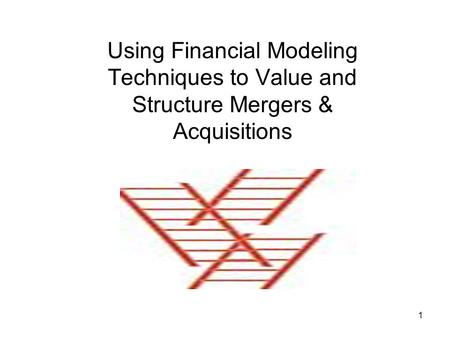 Learning Objectives Primary learning objective: Provide students with a basic understanding of how to use financial models to value and structure M&As.