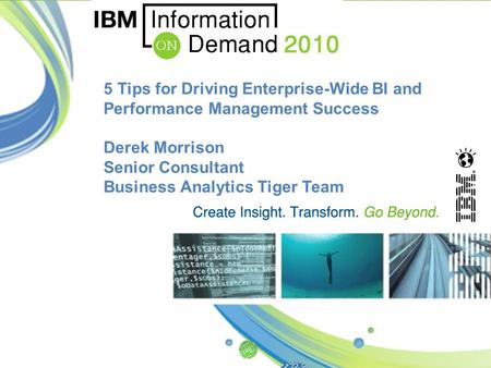 5 Tips for Driving Enterprise-Wide BI and Performance Management Success Derek Morrison Senior Consultant Business Analytics Tiger Team.