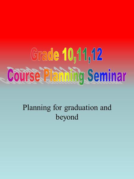 Planning for graduation and beyond. Make sure you have the courses you need to graduate in Gr. 10. Make sure you have the pre-requisite courses necessary.