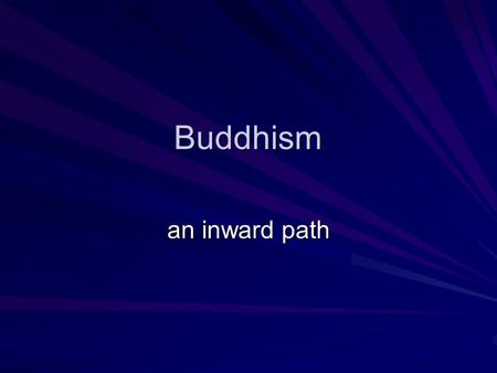 Buddhism an inward path.
