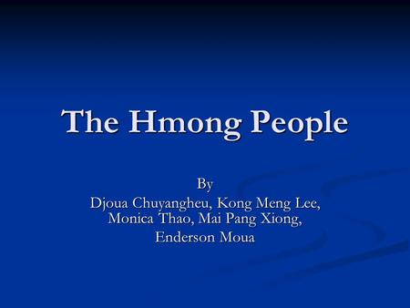The Hmong People By Djoua Chuyangheu, Kong Meng Lee, Monica Thao, Mai Pang Xiong, Enderson Moua.