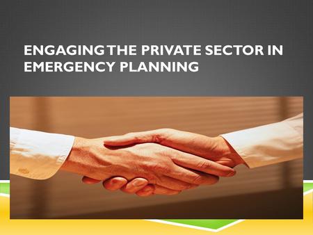 ENGAGING THE PRIVATE SECTOR IN EMERGENCY PLANNING.