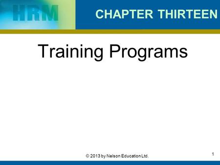 1 © 2013 by Nelson Education Ltd. CHAPTER THIRTEEN Training Programs.