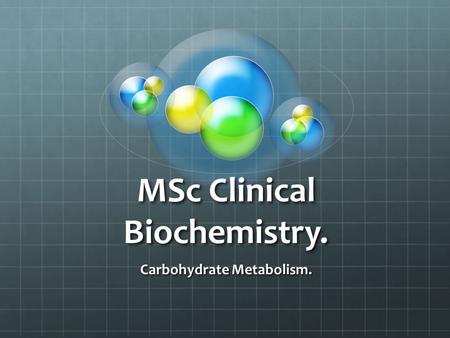 MSc Clinical Biochemistry. Carbohydrate Metabolism.