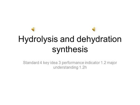 Hydrolysis and dehydration synthesis Standard 4 key idea 3 performance indicator 1.2 major understanding 1.2h.