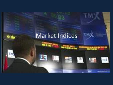 Market Indices. What is an index? Remember: A stock market index is simply a basket of stocks that are followed by investors. There are four main indices.