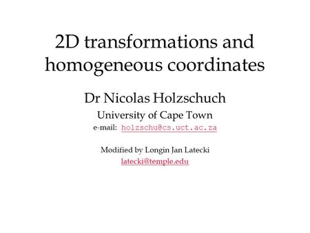 2D transformations and homogeneous coordinates Dr Nicolas Holzschuch University of Cape Town   Modified.
