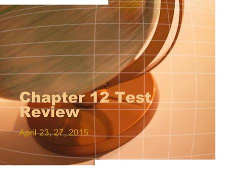 Chapter 12 Test Review April 23, 27, 2015.