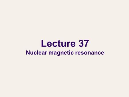 Lecture 37 Nuclear magnetic resonance. Nuclear magnetic resonance The use of NMR in chemical research was pioneered by Herbert S. Gutowski of Department.