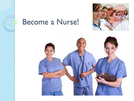 Become a Nurse!. NURSES! COMPASSIONATE PATIENT HARD WORKING CONFIDENT LOVING.