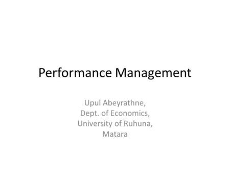 Performance Management Upul Abeyrathne, Dept. of Economics, University of Ruhuna, Matara.
