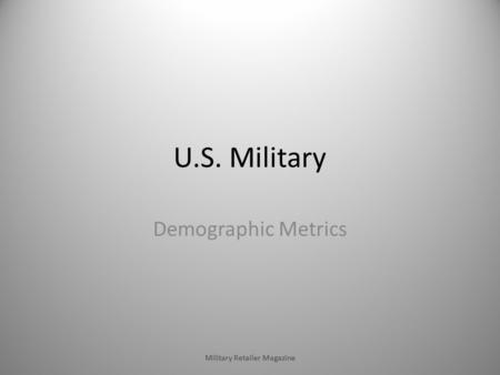 U.S. Military Demographic Metrics Military Retailer Magazine.