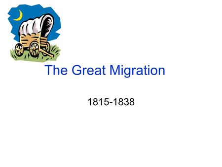 The Great Migration 1815-1838.