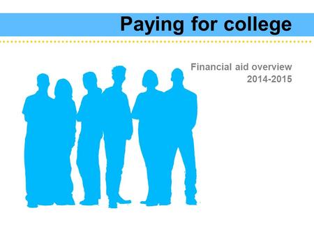 Paying for college Financial aid overview 2014-2015.