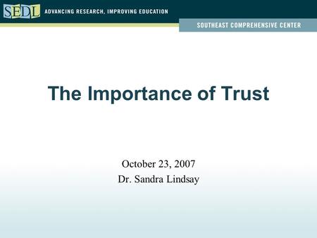The Importance of Trust October 23, 2007 Dr. Sandra Lindsay.