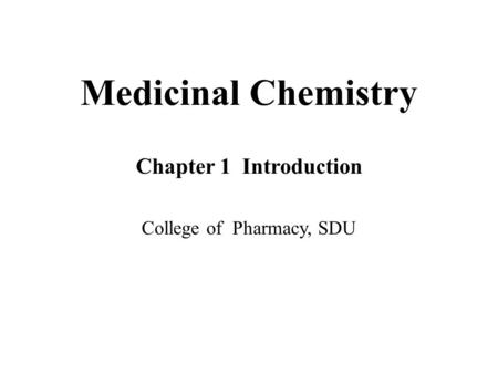 Medicinal Chemistry Chapter 1 Introduction College of Pharmacy, SDU.