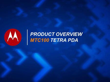 PRODUCT OVERVIEW MTC100 TETRA PDA. Bearer of choice for mission critical communications Same level of security, reliability & availability as on all TETRA.