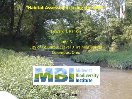 “Habitat Assessment Using the QHEI “ Edward T. Rankin June 6 City of Columbus, Level 3 Training Course Columbus, Ohio Senior ResearchScientist