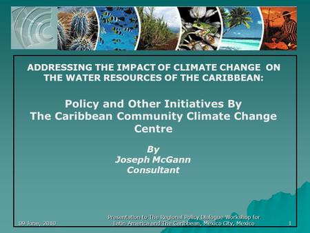 09 June, 20101 Policy and Other Initiatives By The Caribbean Community Climate Change Centre By Joseph McGann Consultant ADDRESSING THE IMPACT OF CLIMATE.