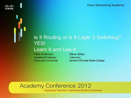 1 © 2012 Cisco Systems, Inc. All rights reserved. Cisco confidential.Cisco Networking Academy, US/Canada Is It Routing or Is It Layer 3 Switching? YES!
