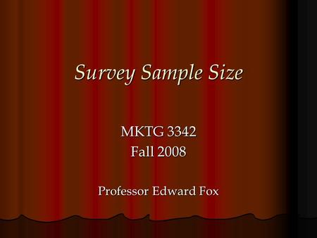 Survey Sample Size MKTG 3342 Fall 2008 Professor Edward Fox.