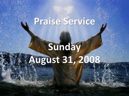 Praise Service Sunday August 31, 2008. Order of Service Music to Prepare Our Hearts Music to Prepare Our Hearts – Friend of God Welcome (Opening Prayer)