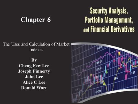 Chapter 6 The Uses and Calculation of Market Indexes By Cheng Few Lee Joseph Finnerty John Lee Alice C Lee Donald Wort.