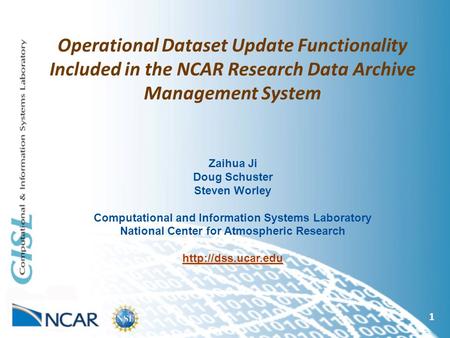 Operational Dataset Update Functionality Included in the NCAR Research Data Archive Management System 1 Zaihua Ji Doug Schuster Steven Worley Computational.
