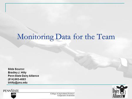 Monitoring Data for the Team Slide Source: Bradley J. Hilty Penn State Dairy Alliance (814) 865-4683