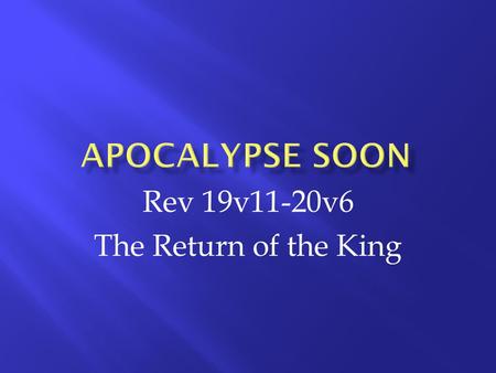 Rev 19v11-20v6 The Return of the King