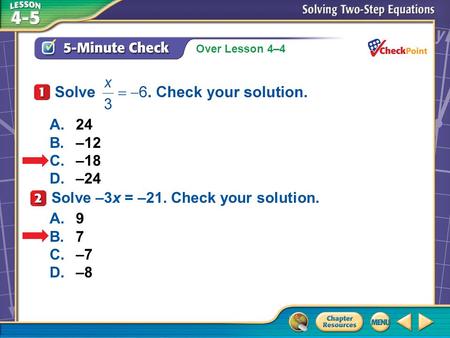 Over Lesson 4–4 A.A B.B C.C D.D 5-Minute Check 1 A.24 B.–12 C.–18 D.–24 Solve –3x = –21. Check your solution. A.9 B.7 C.–7 D.–8.