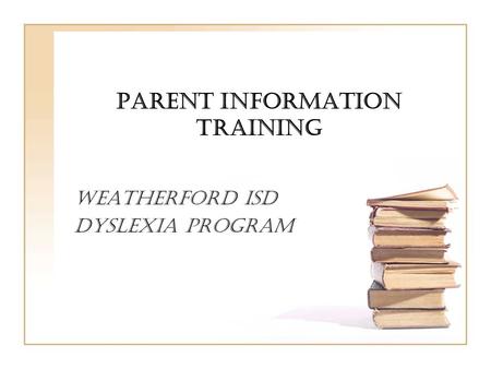 Parent Information Training Weatherford ISD Dyslexia Program.