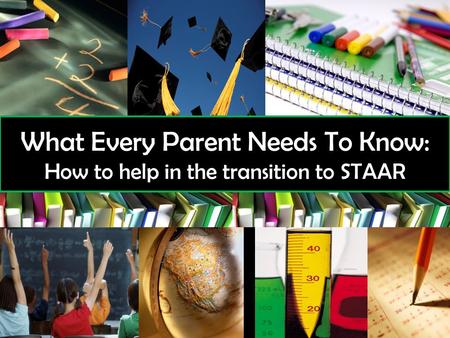 What Every Parent Needs To Know: How to help in the transition to STAAR.