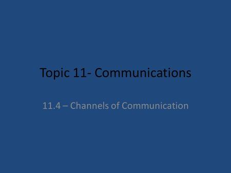 Topic 11- Communications 11.4 – Channels of Communication.
