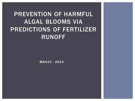 MA432 - 2014 PREVENTION OF HARMFUL ALGAL BLOOMS VIA PREDICTIONS OF FERTILIZER RUNOFF.
