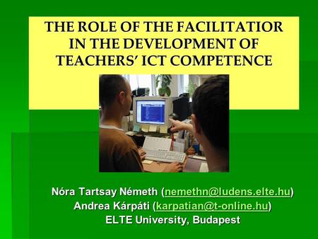 THE ROLE OF THE FACILITATIOR IN THE DEVELOPMENT OF TEACHERS’ ICT COMPETENCE Nóra Tartsay Németh  Andrea.