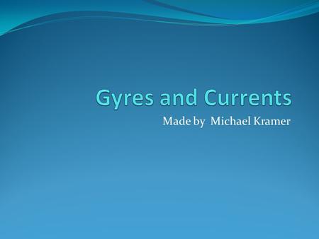 Gyres and Currents Made by Michael Kramer.