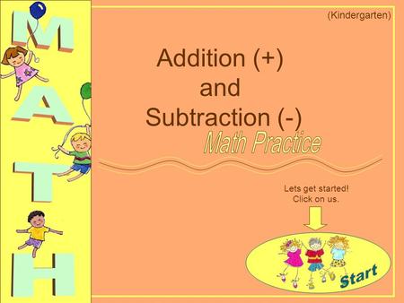 Lets get started! Click on us. Addition (+) and Subtraction (-) (Kindergarten)