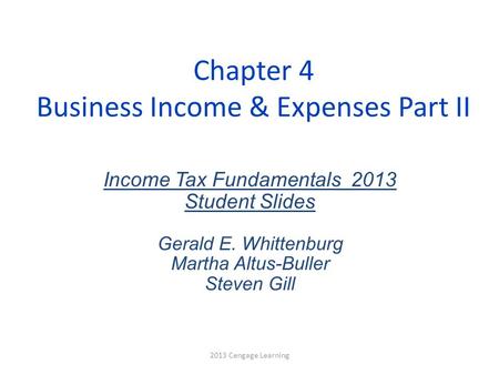 Chapter 4 Business Income & Expenses Part II Income Tax Fundamentals 2013 Student Slides Gerald E. Whittenburg Martha Altus-Buller Steven Gill 2013 Cengage.