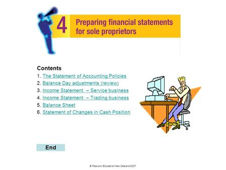 © Pearson Education New Zealand 2007 Contents 1. The Statement of Accounting PoliciesThe Statement of Accounting Policies 2. Balance Day adjustments (review)Balance.