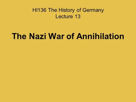 HI136 The History of Germany Lecture 13 The Nazi War of Annihilation.